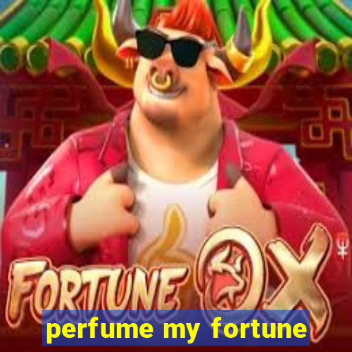 perfume my fortune